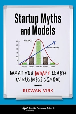Startup Myths and Models: What You Won't Learn in Business School by Virk, Rizwan
