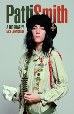 Patti Smith: A Biography by Johnstone, Nick