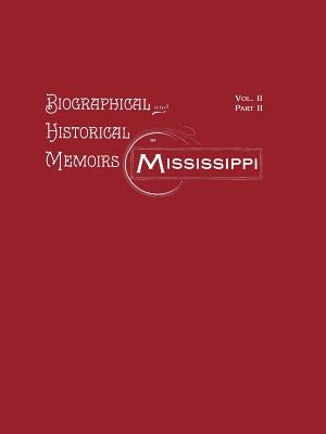Biographical and Historical Memoirs of Mississippi: Volume II, Part II by Firebird Press