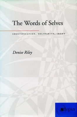 The Words of Selves: Identification, Solidarity, Irony by Riley, Denise