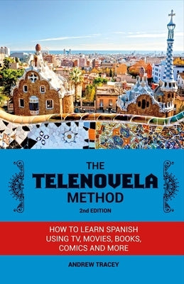 The Telenovela Method, 2nd Edition: How to Learn Spanish Using Tv, Movies, Books, Comics, and Morevolume 1 by Tracey, Andrew