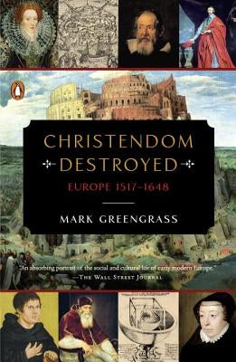 Christendom Destroyed: Europe 1517-1648 by Greengrass, Mark