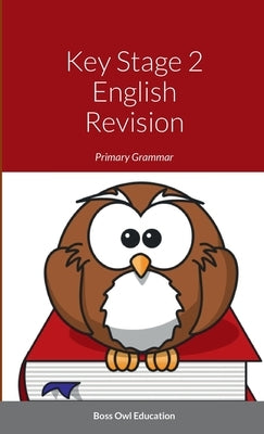 Key Stage 2 English Revision: Primary Grammar by Education, Boss Owl