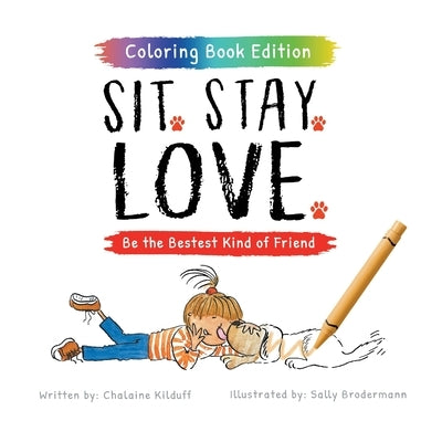 Sit. Stay. Love.: Be the Bestest Kind of Friend, Coloring Book Edition by Kilduff, Chalaine