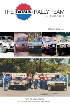 The Datsun Rally Team in Australia: 1974 - 1981 by Rawson, Derek J.