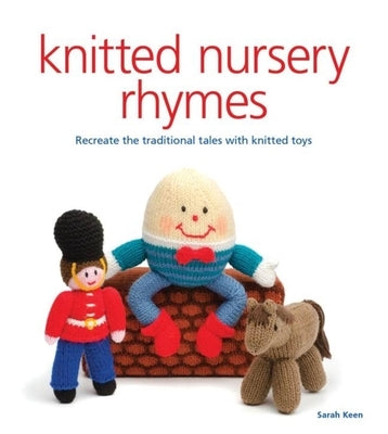 Knitted Nursery Rhymes: Recreate the Traditional Tales with Toys by Keen, Sarah