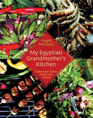 My Egyptian Grandmother's Kitchen: Traditional Dishes Sweet and Savory by Mehdawy, Magda