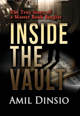 Inside the Vault: The True Story of a Master Bank Burglar by Dinsio, Amil