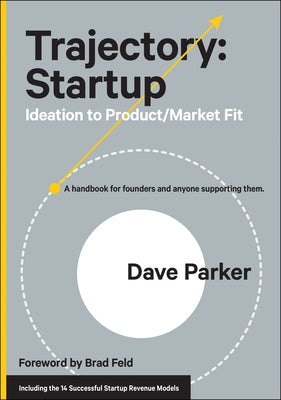 Trajectory: Startup: Ideation to Product/Market Fit by Parker, Dave