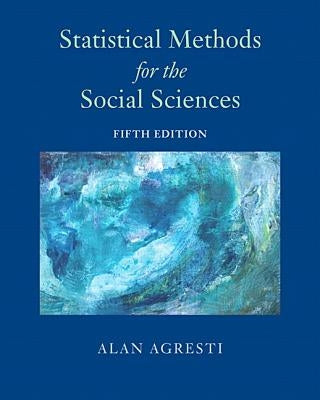 Statistical Methods for the Social Sciences by Agresti, Alan