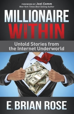 Millionaire Within: Untold Stories from the Internet Underworld by Rose, E. Brian