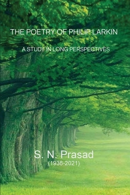 The Poetry of Philip Larkin: A Study In Long Perspectives by Prasad, S. N.