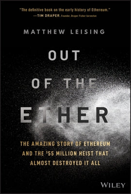 Out of the Ether: The Amazing Story of Ethereum and the $55 Million Heist That Almost Destroyed It All by Leising, Matthew