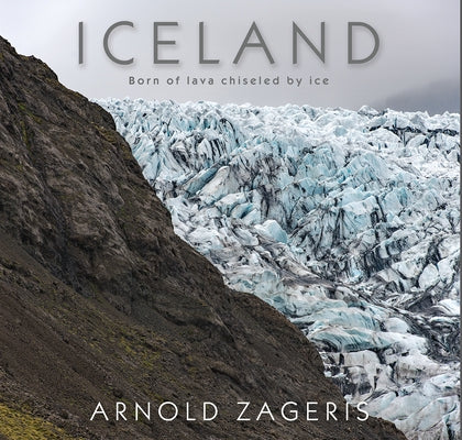 Iceland: Born of Lava, Chiseled by Ice by Zageris, Arnold