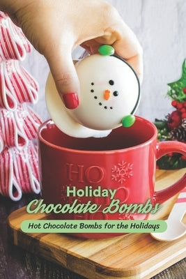 Holiday Chocolate Bombs: Hot Chocolate Bombs for the Holidays: Hot chocolate bombs for the holidays by Hainline, Jessica