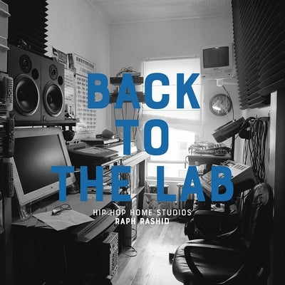 Back to the Lab: Hip Hop Home Studios by Rashid, Raph