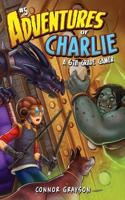 Adventures of Charlie: A 6th Grade Gamer #5 by Grayson, Connor