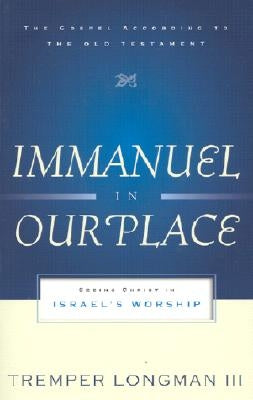 Immanuel in Our Place: Seeing Christ in Israel's Worship by III, Tremper Longman