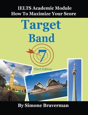 Target Band 7: IELTS Academic Module - How to Maximize Your Score (Third Edition) by Braverman, Simone