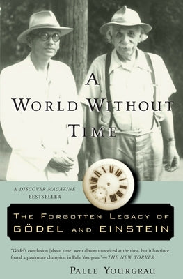 A World Without Time: The Forgotten Legacy of Godel and Einstein by Yourgrau, Palle