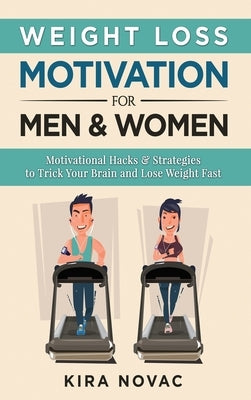 Weight Loss Motivation for Men and Women: Motivational Hacks & Strategies to Trick Your Brain and Lose Weight Fast by Novac, Kira