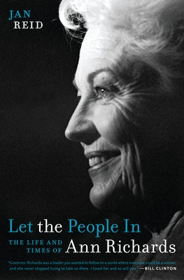 Let the People in: The Life and Times of Ann Richards by Reid, Jan