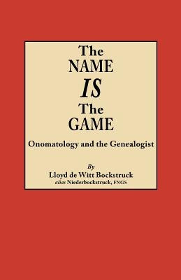 Name Is the Game: Onomatology and the Genealogist by Bockstruck, Lloyd De Witt