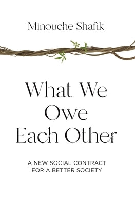 What We Owe Each Other: A New Social Contract for a Better Society by Shafik, Minouche