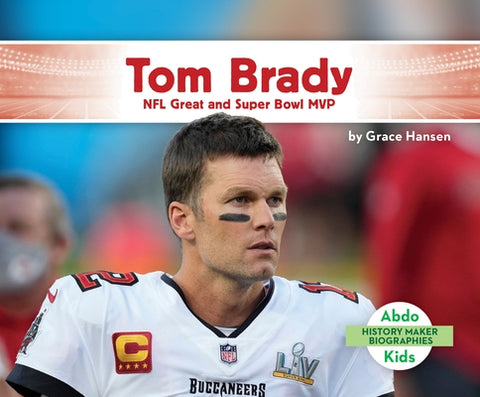 Tom Brady: NFL Great and Super Bowl MVP by Hansen, Grace