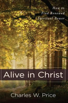 Alive in Christ: How to Find Renewed Spiritual Power by Price, Charles W.