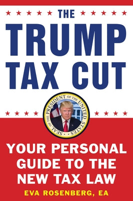 The Trump Tax Cut: Your Personal Guide to the New Tax Law by Rosenberg, Eva