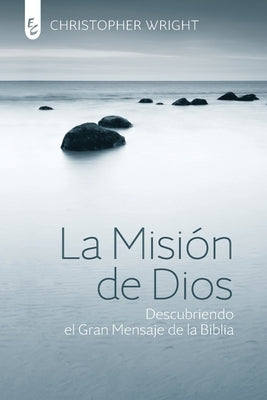 La Misión de Dios: Descubriendo el gran mensaje de la Biblia by Wright, Christopher J. H.