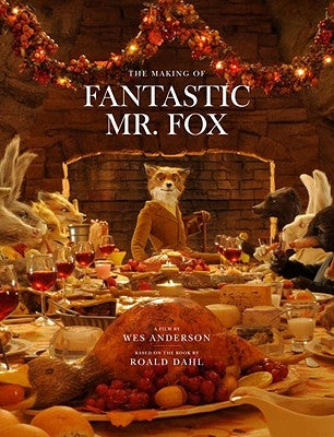 Fantastic Mr. Fox: The Making of the Motion Picture by Anderson, Wes