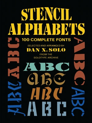Stencil Alphabets: 100 Complete Fonts by Solo, Dan X.