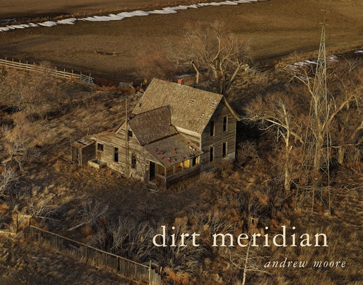 Andrew Moore: Dirt Meridian by Moore, Andrew