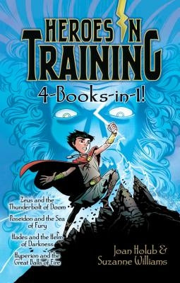 Heroes in Training 4-Books-In-1!: Zeus and the Thunderbolt of Doom; Poseidon and the Sea of Fury; Hades and the Helm of Darkness; Hyperion and the Gre by Holub, Joan