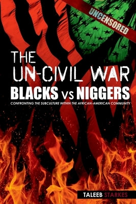 The Un-Civil War: BLACKS vs NIGGERS: Confronting the Subculture Within the African-American Community by Starkes, Taleeb