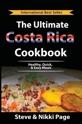 The Ultimate Costa Rica Cookbook: Healthy, Quick, & Easy Meals by Page, Steve