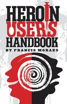 Heroin User's Handbook by Moraes Ph. D., Francis