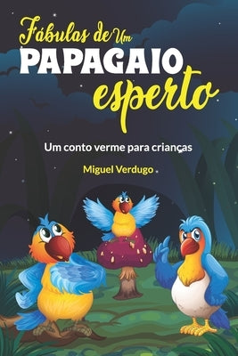 Fábulas de um papagaio esperto: Um conto verme para crianças by Verdugo, Miguel