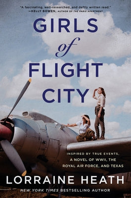 Girls of Flight City: Inspired by True Events, a Novel of Wwii, the Royal Air Force, and Texas by Heath, Lorraine