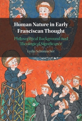 Human Nature in Early Franciscan Thought: Philosophical Background and Theological Significance by Schumacher, Lydia