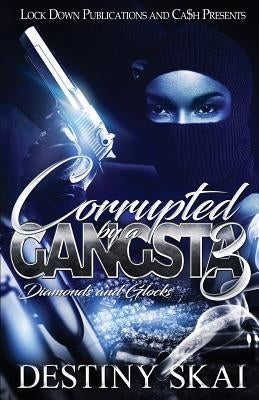 Corrupted by a Gangsta 3: Diamonds and Glocks by Skai, Destiny