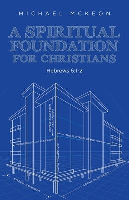 A Spiritual Foundation for Christians: Hebrews 6:1-2 by McKeon, Michael