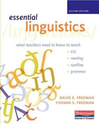 Essential Linguistics, Second Edition: What Teachers Need to Know to Teach Esl, Reading, Spelling, and Grammar by Freeman, David E.