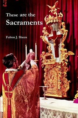 These are the Sacraments by Sheen, Fulton J.