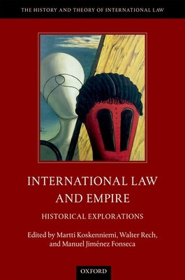 International Law and Empire: Historical Explorations by Koskenniemi, Martti