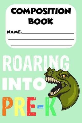 Composition Book Roaring Into Pre-K: Back To School Notebook, Dinosaur, Handwriting Practice Activity Book, Trace and Write Workbook, Ruled Paper for by Publishing, Magic Journal