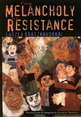 The Melancholy of Resistance by Krasznahorkai, L&#225;szl&#243;