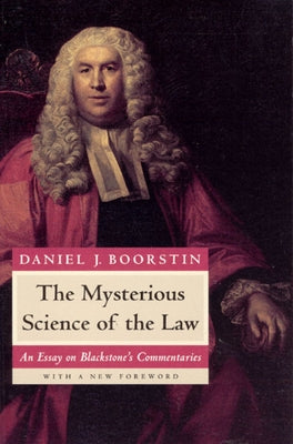 The Mysterious Science of the Law: An Essay on Blackstone's Commentaries by Boorstin, Daniel J.